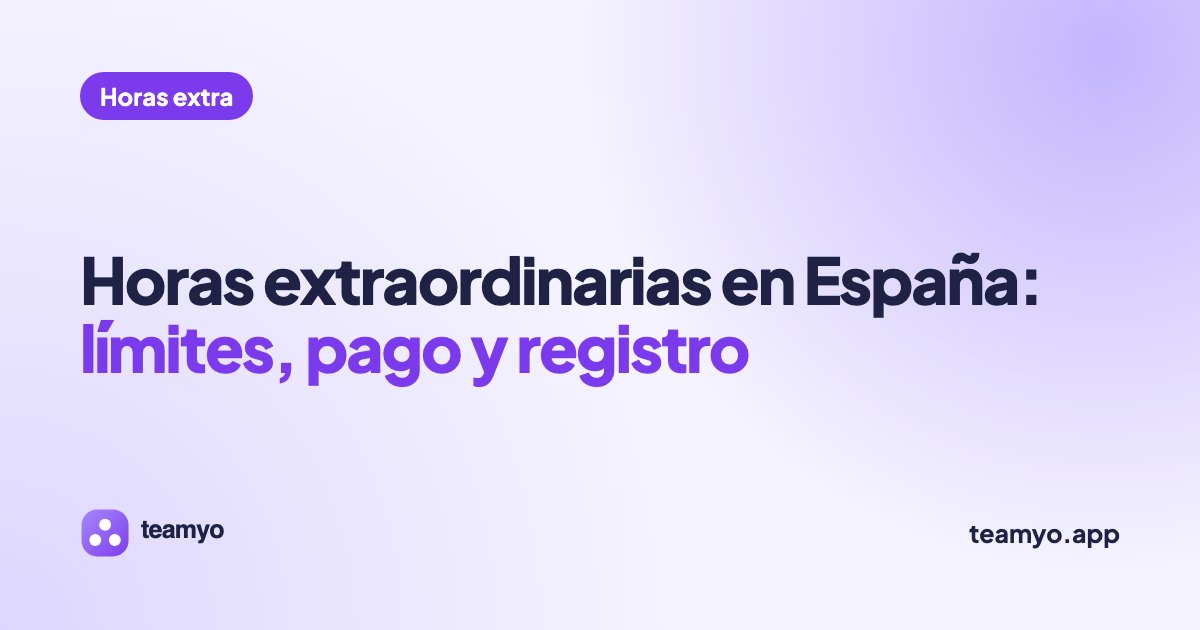 Horas extraordinarias en España: límites, pago y registro
