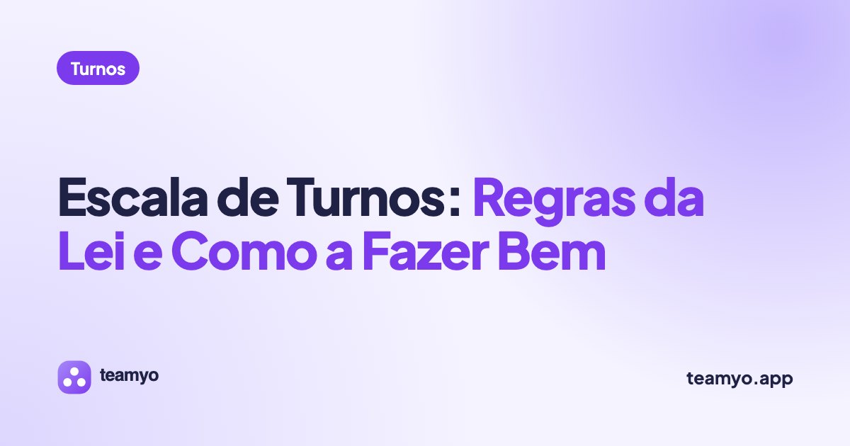 Escala de Turnos: Regras da Lei e Como a Fazer Bem