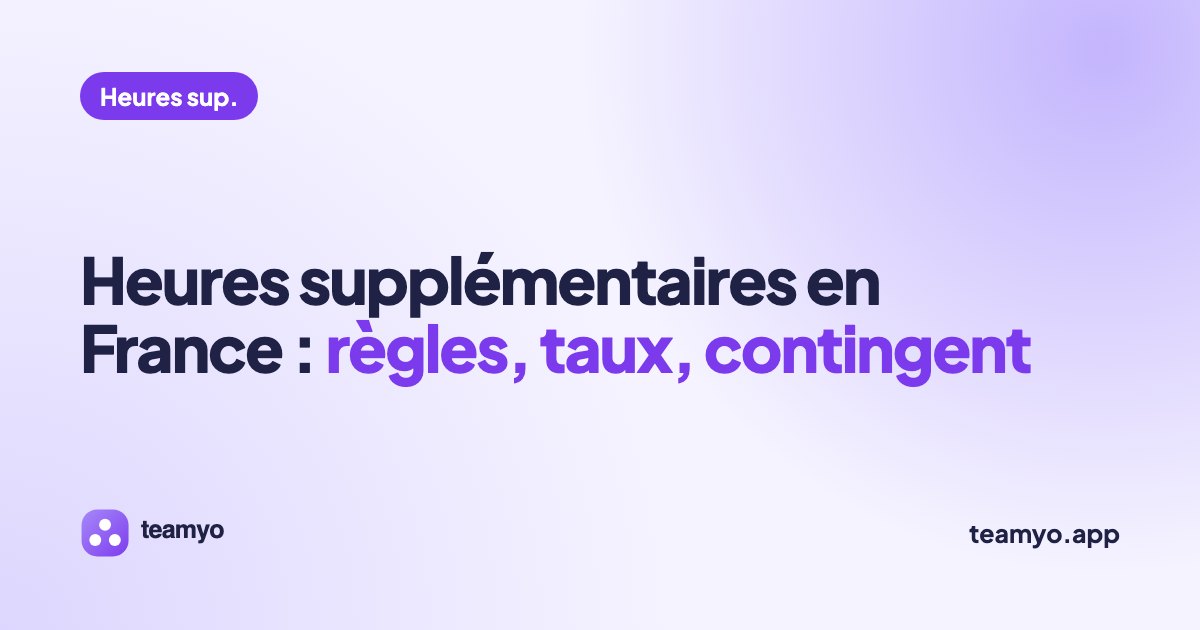 Heures supplémentaires en France : règles, taux, contingent