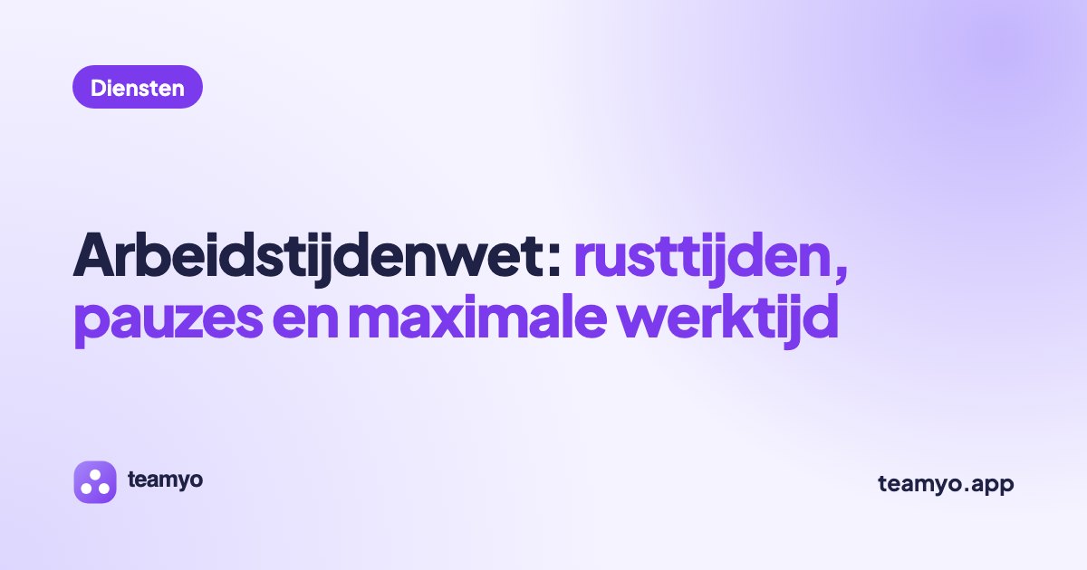 Arbeidstijdenwet: rusttijden, pauzes en maximale werktijd