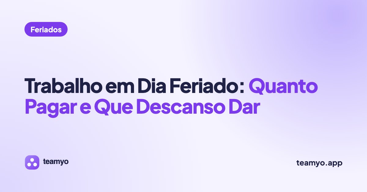 Trabalho em Dia Feriado: Quanto Pagar e Que Descanso Dar